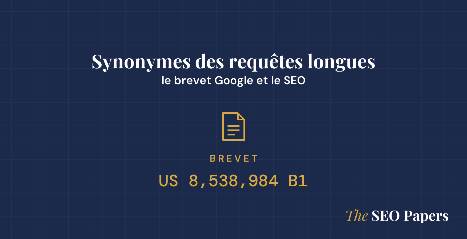 Synonymes des requêtes longues : le brevet Google et le SEO, brevet US 8,538,984 B1 Synonymes des requêtes longues : le brevet Google et le SEO, brevet US 8,538,984 B1